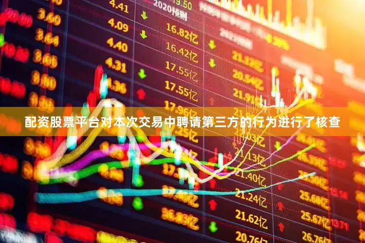 配资股票平台对本次交易中聘请第三方的行为进行了核查