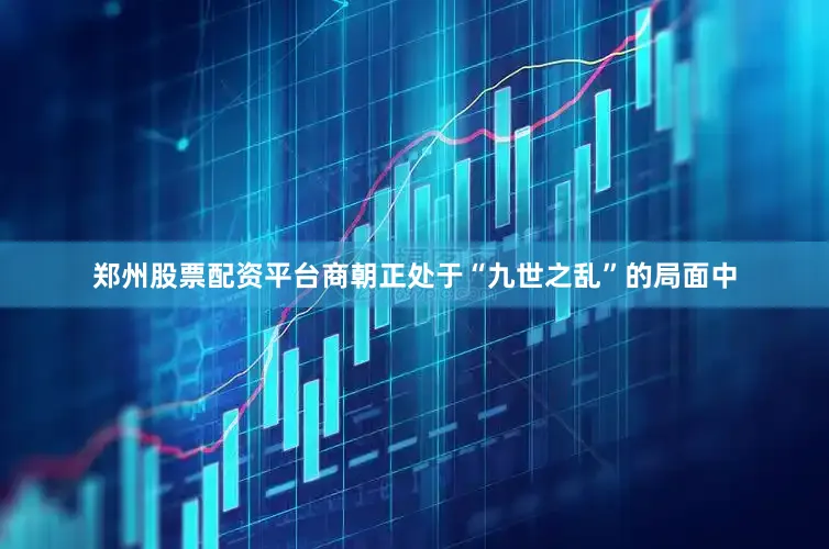 郑州股票配资平台商朝正处于“九世之乱”的局面中
