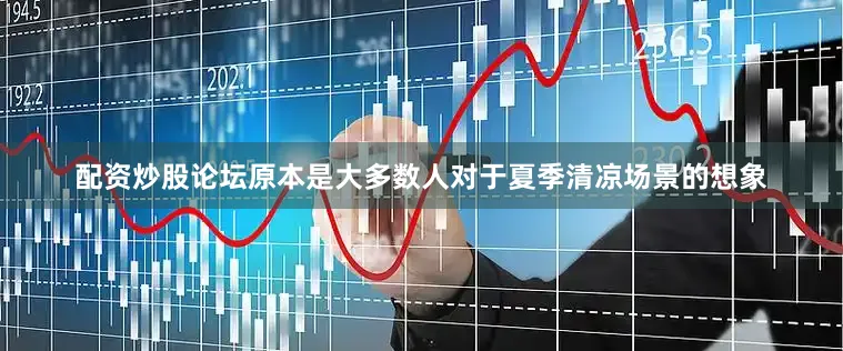 配资炒股论坛原本是大多数人对于夏季清凉场景的想象