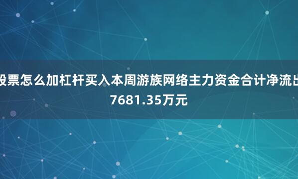 股票怎么加杠杆买入本周游族网络主力资金合计净流出7681.35万元