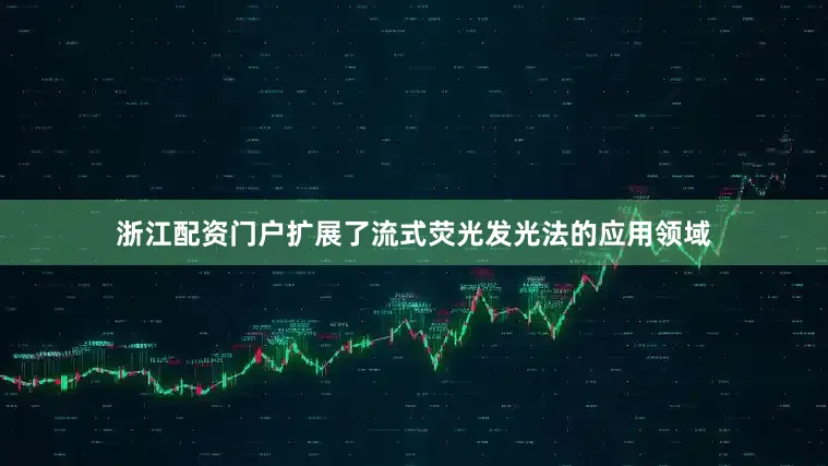 浙江配资门户扩展了流式荧光发光法的应用领域