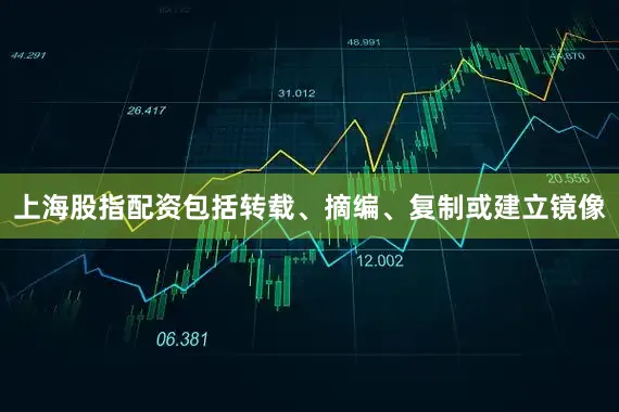 上海股指配资包括转载、摘编、复制或建立镜像
