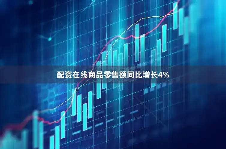 配资在线商品零售额同比增长4%
