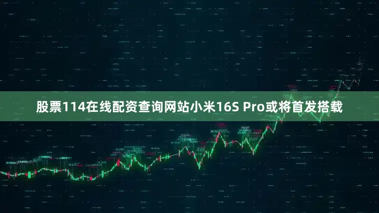 股票114在线配资查询网站小米16S Pro或将首发搭载