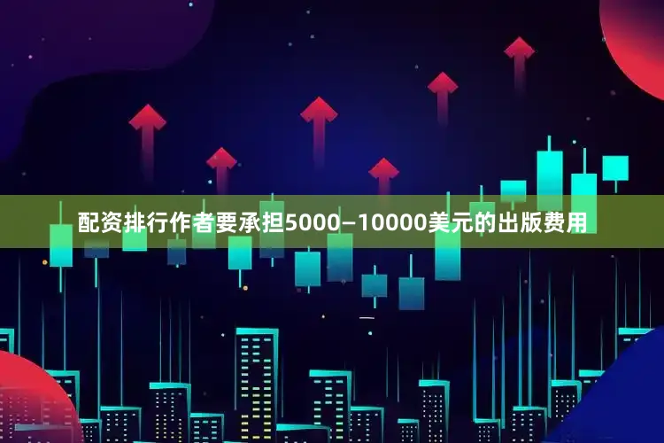 配资排行作者要承担5000—10000美元的出版费用