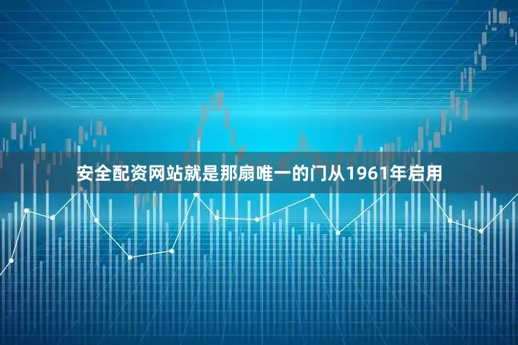 安全配资网站就是那扇唯一的门从1961年启用