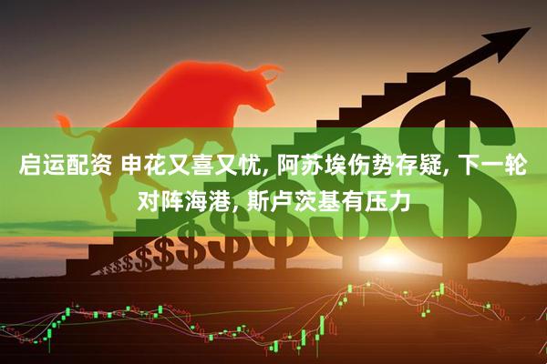 启运配资 申花又喜又忧, 阿苏埃伤势存疑, 下一轮对阵海港, 斯卢茨基有压力
